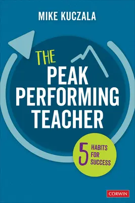 L'enseignant le plus performant : Cinq habitudes pour réussir - The Peak Performing Teacher: Five Habits for Success