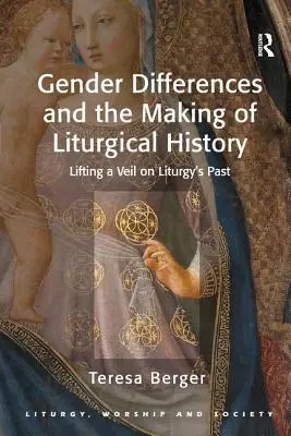 Différences de genre et élaboration de l'histoire liturgique : Lever le voile sur le passé de la liturgie - Gender Differences and the Making of Liturgical History: Lifting a Veil on Liturgy's Past