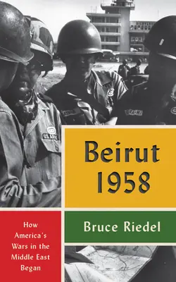 Beyrouth 1958 : Comment les guerres américaines au Moyen-Orient ont commencé - Beirut 1958: How America's Wars in the Middle East Began