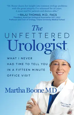 L'urologue sans entraves : Ce que je n'ai jamais eu le temps de vous dire en quinze minutes de visite au cabinet - The Unfettered Urologist: What I Never Had Time to Tell You in a Fifteen Minute Office Visit