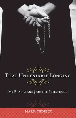 Ce désir indéniable : Mon chemin vers et depuis la prêtrise - That Undeniable Longing: My Road to and from the Priesthood