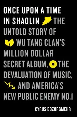 Il était une fois à Shaolin : l'histoire inédite de l'album secret du Wu-Tang Clan, la dévaluation de la musique et la nouvelle image publique de l'Amérique. - Once Upon a Time in Shaolin: The Untold Story of Wu-Tang Clan's Million-Dollar Secret Album, the Devaluation of Music, and America's New Public Ene