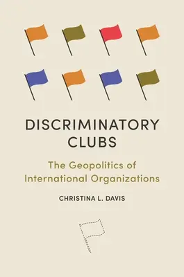 Discriminatory Clubs : La géopolitique des organisations internationales - Discriminatory Clubs: The Geopolitics of International Organizations