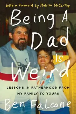Être père, c'est bizarre : Leçons de paternité de ma famille à la vôtre - Being a Dad Is Weird: Lessons in Fatherhood from My Family to Yours