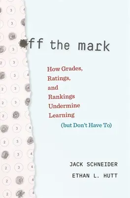 Hors sujet : Comment les notes, les appréciations et les classements nuisent à l'apprentissage (mais ne doivent pas le faire) - Off the Mark: How Grades, Ratings, and Rankings Undermine Learning (But Don't Have To)