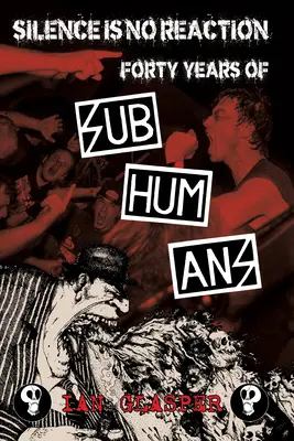 Le silence n'est pas une réaction : Quarante ans de sous-hommes - Silence Is No Reaction: Forty Years of Subhumans