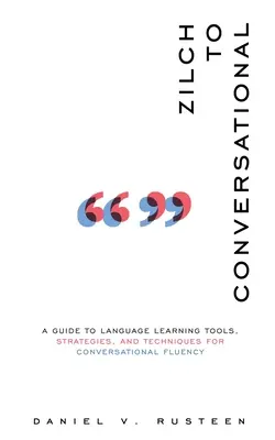 De zéro à la conversation : Un guide d'outils, de stratégies et de techniques d'apprentissage des langues pour une aisance conversationnelle - Zilch to Conversational: A guide to language learning tools, strategies, and techniques for conversational fluency