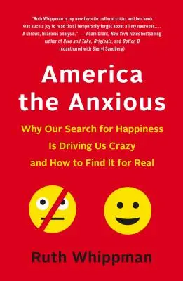 America the Anxious : Why Our Search for Happiness Is Driving Us Crazy and How to Find It for Real (L'Amérique des anxieux : pourquoi notre recherche du bonheur nous rend fous et comment le trouver pour de vrai) - America the Anxious: Why Our Search for Happiness Is Driving Us Crazy and How to Find It for Real