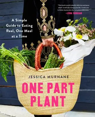 Une partie de plante : Un guide simple pour manger vrai, un repas à la fois - One Part Plant: A Simple Guide to Eating Real, One Meal at a Time