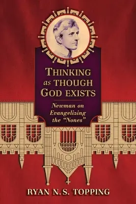 Penser comme si Dieu existait : Newman sur l'évangélisation des non-initiés - Thinking as Though God Exists: Newman on Evangelizing the Nones