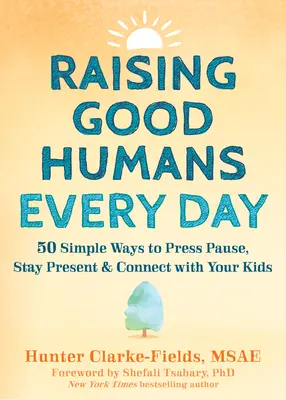 Élever de bons êtres humains tous les jours : 50 façons simples de faire une pause, de rester présent et d'établir un lien avec vos enfants - Raising Good Humans Every Day: 50 Simple Ways to Press Pause, Stay Present, and Connect with Your Kids