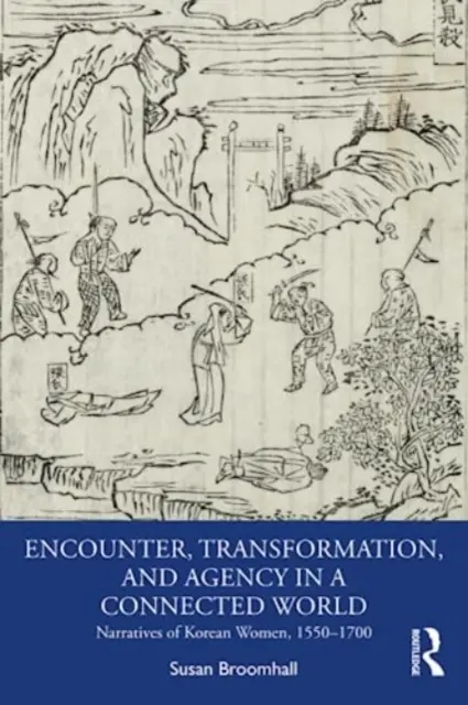 Rencontre, transformation et agence dans un monde connecté : Récits de femmes coréennes, 1550-1700 - Encounter, Transformation, and Agency in a Connected World: Narratives of Korean Women, 1550-1700