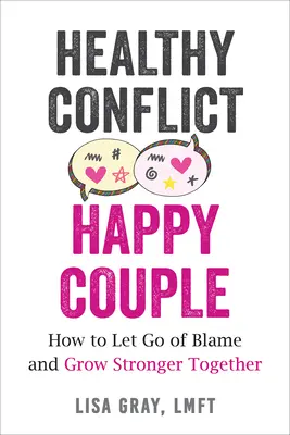 Conflit sain, couple heureux : Comment se débarrasser des reproches et devenir plus fort ensemble - Healthy Conflict, Happy Couple: How to Let Go of Blame and Grow Stronger Together