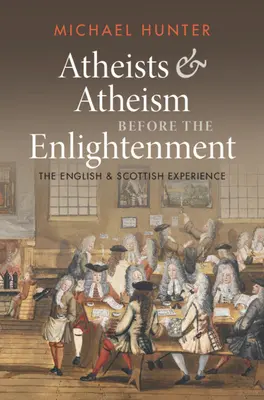 Athées et athéisme avant les Lumières : L'expérience anglaise et écossaise - Atheists and Atheism Before the Enlightenment: The English and Scottish Experience