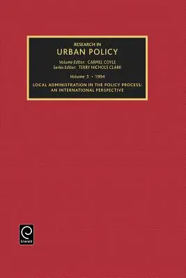 Research in Urban Policy, Volume 5 : Local Administration in the Policy Process : An International Perspective - Research in Urban Policy, Volume 5: Local Administration in the Policy Process: An International Perspective