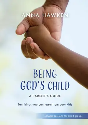 Être l'enfant de Dieu : Dix choses que vous pouvez apprendre de vos enfants - Being God's Child: Ten things you can learn from your kids