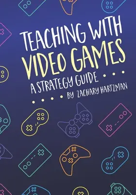 Enseigner avec les jeux vidéo : Un guide de stratégie - Teaching With Video Games: A Strategy Guide