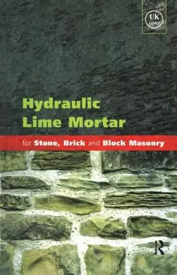 Mortier de chaux hydraulique pour la maçonnerie de pierres, de briques et de blocs : Guide de bonnes pratiques - Hydraulic Lime Mortar for Stone, Brick and Block Masonry: A Best Practice Guide