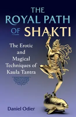 La voie royale de Shakti : Les techniques érotiques et magiques du Tantra Kaula - The Royal Path of Shakti: The Erotic and Magical Techniques of Kaula Tantra