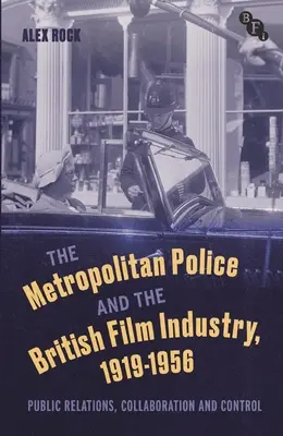 La police métropolitaine et l'industrie cinématographique britannique, 1919-1956 : Relations publiques, collaboration et contrôle - The Metropolitan Police and the British Film Industry, 1919-1956: Public Relations, Collaboration and Control