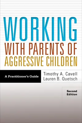 Travailler avec les parents d'enfants agressifs : Guide du praticien - Working with Parents of Aggressive Children: A Practitioner's Guide