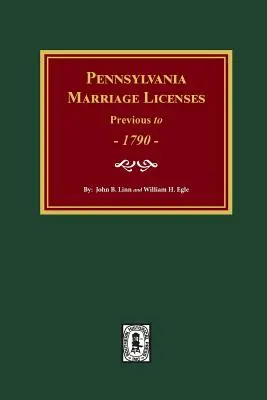 Licences de mariage de Pennsylvanie antérieures à 1790 - Pennsylvania Marriage Licenses Previous to 1790