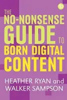 Le guide pratique du contenu numérique de naissance - The No-Nonsense Guide to Born-Digital Content