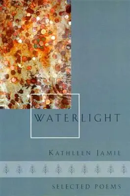 La lumière de l'eau : Poèmes choisis - Waterlight: Selected Poems