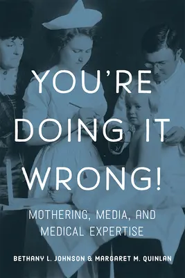 Vous vous trompez&nbsp;! Le maternage, les médias et l'expertise médicale - You're Doing It Wrong!: Mothering, Media, and Medical Expertise