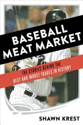Le marché de la viande de baseball : Les histoires derrière les meilleurs et les pires échanges de l'histoire - Baseball Meat Market: The Stories Behind the Best and Worst Trades in History