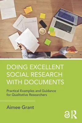Faire de l'excellente recherche sociale avec des documents : Exemples pratiques et conseils pour les chercheurs qualitatifs - Doing Excellent Social Research with Documents: Practical Examples and Guidance for Qualitative Researchers