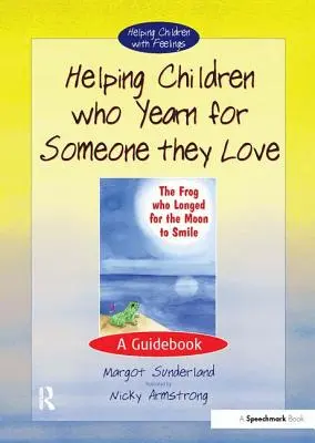 Aider les enfants qui désirent ardemment quelqu'un qu'ils aiment : Un guide - Helping Children Who Yearn for Someone They Love: A Guidebook