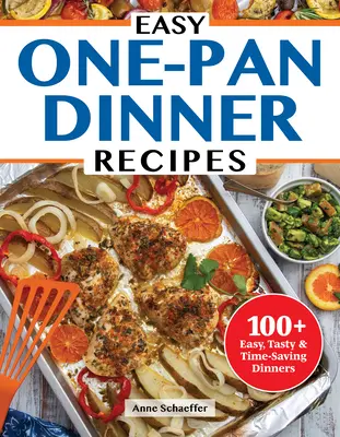 Easy One-Dish Dinner Recipes : Les recettes du dîner en un seul plat : de délicieux repas à préparer dans une seule casserole, une seule poêle, une seule poêle à frire, un seul four hollandais et bien d'autres choses encore. - Easy One-Dish Dinner Recipes: Delicious, Time-Saving Meals to Make in Just One Pot, Sheet Pan, Skillet, Dutch Oven, and More