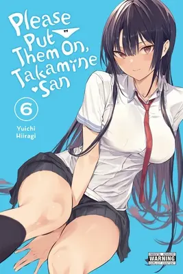 Please Put Them On, Takamine-San, Vol. 6 : Volume 6 - Please Put Them On, Takamine-San, Vol. 6: Volume 6