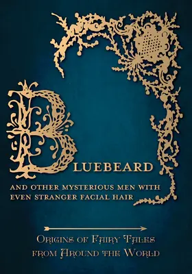 Barbe bleue - et autres hommes mystérieux à la pilosité faciale encore plus étrange (Origines des contes de fées du monde entier) : Les origines des contes de fées du monde entier - Bluebeard - And Other Mysterious Men with Even Stranger Facial Hair (Origins of Fairy Tales from Around the World): Origins of Fairy Tales from Around