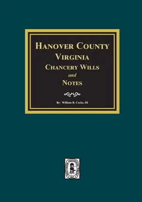 Les testaments de la chancellerie du comté de Hanover, Virginie, et les notes. - Hanover County, Virginia Chancery Wills and Notes.