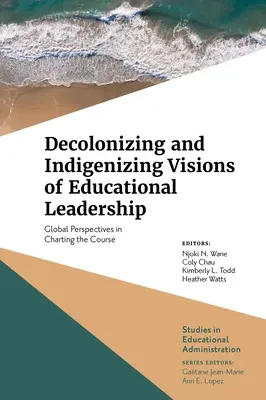 Visions décolonisantes et indigènes du leadership éducatif : Perspectives globales pour tracer la voie - Decolonizing and Indigenizing Visions of Educational Leadership: Global Perspectives in Charting the Course