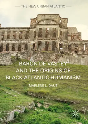 Le baron de Vastey et les origines de l'humanisme atlantique noir - Baron de Vastey and the Origins of Black Atlantic Humanism