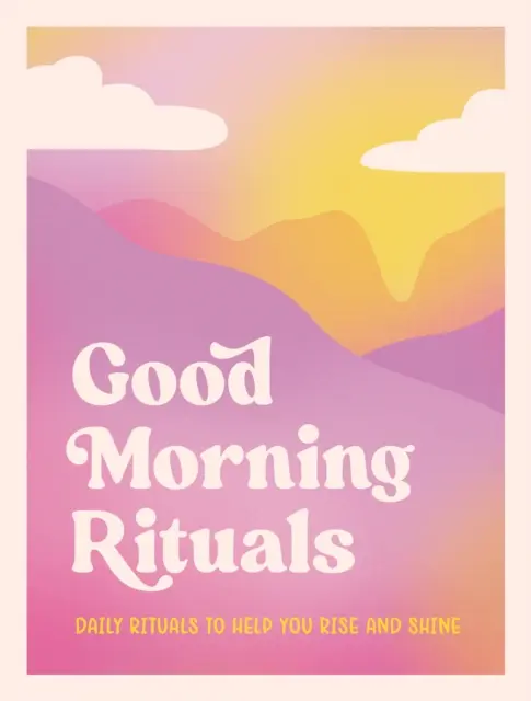 Rituels du matin - Rituels quotidiens pour vous aider à vous lever et à briller - Good Morning Rituals - Daily Rituals to Help You Rise and Shine