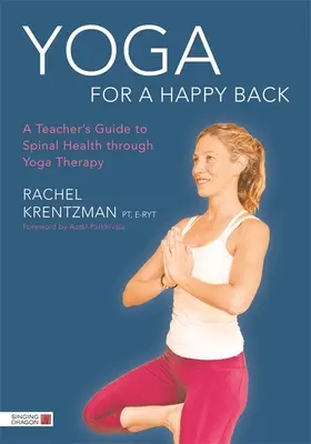 Yoga pour un dos heureux : Guide de l'enseignant pour la santé de la colonne vertébrale grâce à la thérapie par le yoga - Yoga for a Happy Back: A Teacher's Guide to Spinal Health Through Yoga Therapy