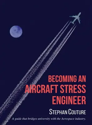 Devenir ingénieur en stress aéronautique : Un guide qui fait le lien entre l'université et l'industrie aérospatiale - Becoming an Aircraft Stress Engineer: A guide that bridges university with the aerospace industry