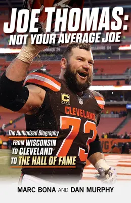 Joe Thomas : Pas un Joe ordinaire : la biographie autorisée -- Du Wisconsin à Cleveland et au Temple de la renommée - Joe Thomas: Not Your Average Joe: The Authorized Biography -- From Wisconsin to Cleveland to the Hall of Fame