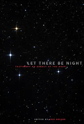 Que la nuit soit : Témoignage au nom de l'obscurité - Let There Be Night: Testimony on Behalf of the Dark