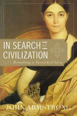 À la recherche de la civilisation : Refaire une idée ternie - In Search of Civilization: Remaking a Tarnished Idea