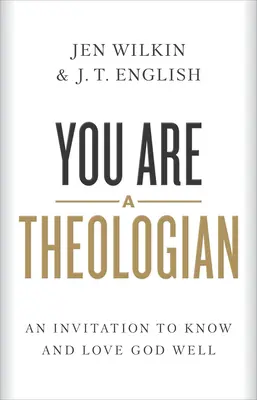 Vous êtes un théologien : Une invitation à bien connaître et aimer Dieu - You Are a Theologian: An Invitation to Know and Love God Well