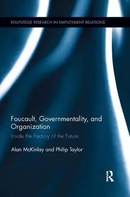 Foucault, la gouvernementalité et l'organisation : A l'intérieur de l'usine du futur - Foucault, Governmentality, and Organization: Inside the Factory of the Future