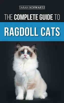 Le guide complet du chat Ragdoll : Choisir, préparer, éduquer à la maison, toiletter, nourrir, soigner et aimer son nouveau chat Ragdoll. - The Complete Guide to Ragdoll Cats: Choosing, Preparing For, House Training, Grooming, Feeding, Caring For, and Loving Your New Ragdoll Cat