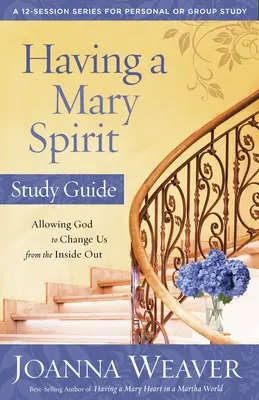Avoir un esprit de Marie : Permettre à Dieu de nous changer de l'intérieur - Having a Mary Spirit: Allowing God to Change Us from the Inside Out