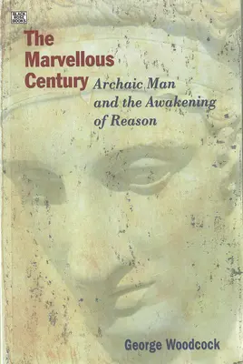 Le siècle merveilleux : L'homme archaïque et l'éveil de la raison - The Marvellous Century: Archaic Man and the Awakening of Reason