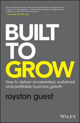 Construit pour croître : comment assurer une croissance accélérée, soutenue et rentable de l'entreprise - Built to Grow: How to Deliver Accelerated, Sustained and Profitable Business Growth